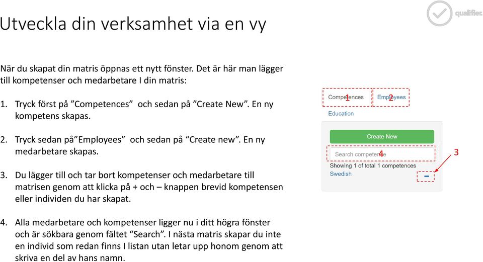 Du lägger till och tar bort kompetenser och medarbetare till matrisen genom att klicka på + och knappen brevid kompetensen eller individen du har skapat. 4.