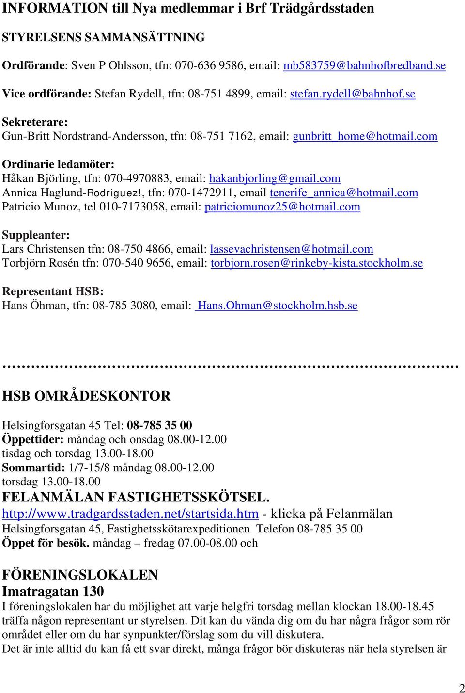 com Ordinarie ledamöter: Håkan Björling, tfn: 070-4970883, email: hakanbjorling@gmail.com Annica Haglund-Rodriguez!, tfn: 070-1472911, email tenerife_annica@hotmail.