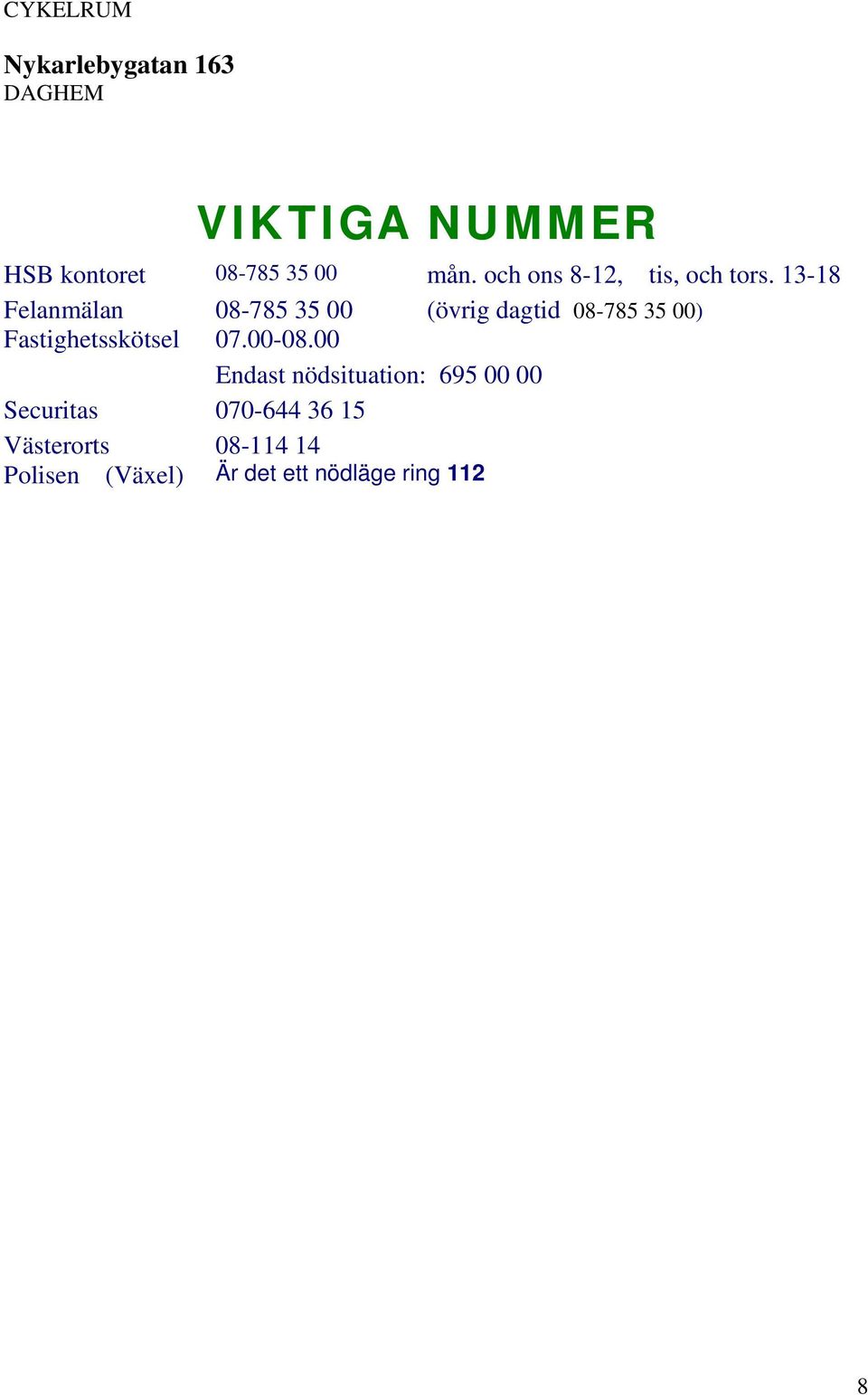 13-18 Felanmälan 08-785 35 00 (övrig dagtid 08-785 35 00) Fastighetsskötsel 07.