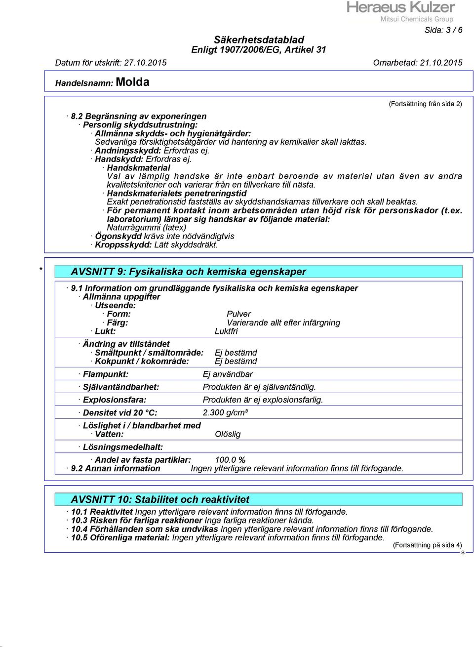 Handskydd: Erfordras ej. Handskmaterial Val av lämplig handske är inte enbart beroende av material utan även av andra kvalitetskriterier och varierar från en tillverkare till nästa.