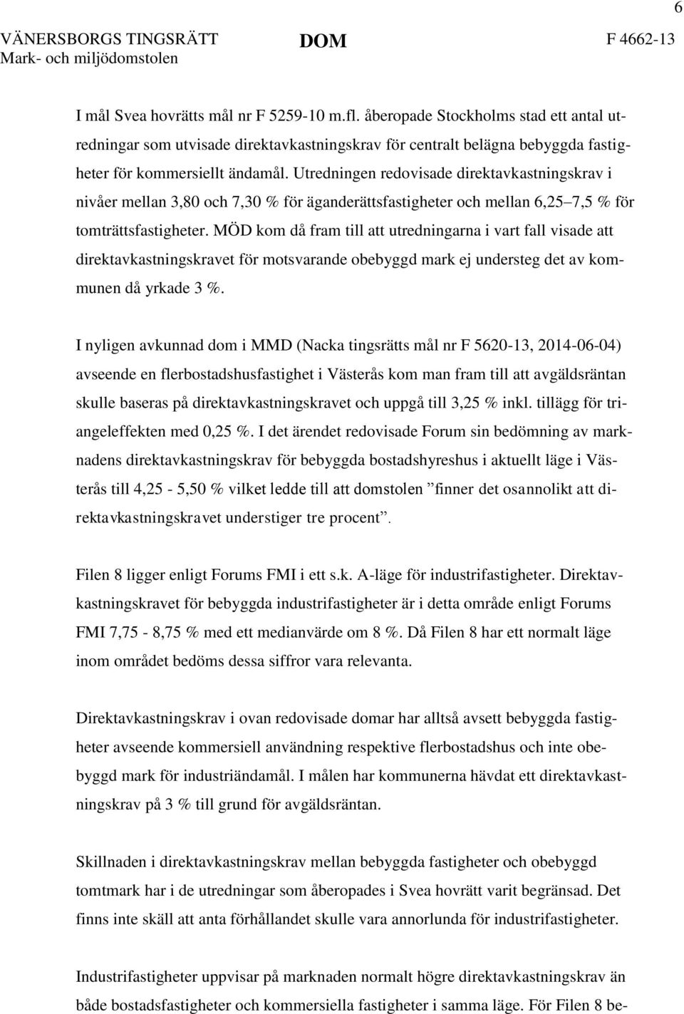 MÖD kom då fram till att utredningarna i vart fall visade att direktavkastningskravet för motsvarande obebyggd mark ej understeg det av kommunen då yrkade 3 %.