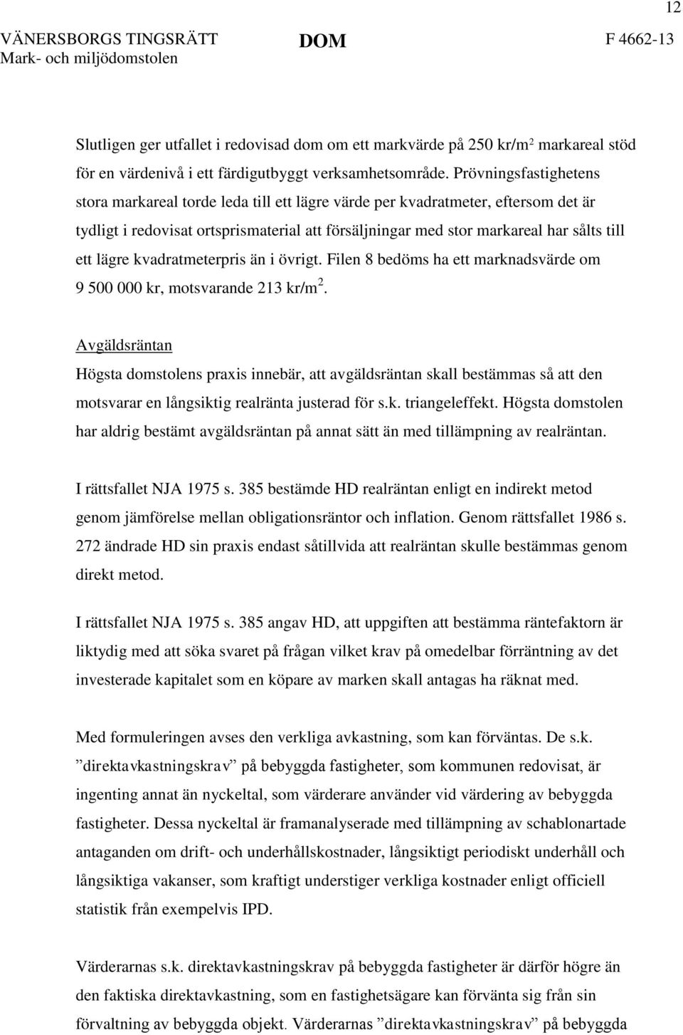 lägre kvadratmeterpris än i övrigt. Filen 8 bedöms ha ett marknadsvärde om 9 500 000 kr, motsvarande 213 kr/m 2.