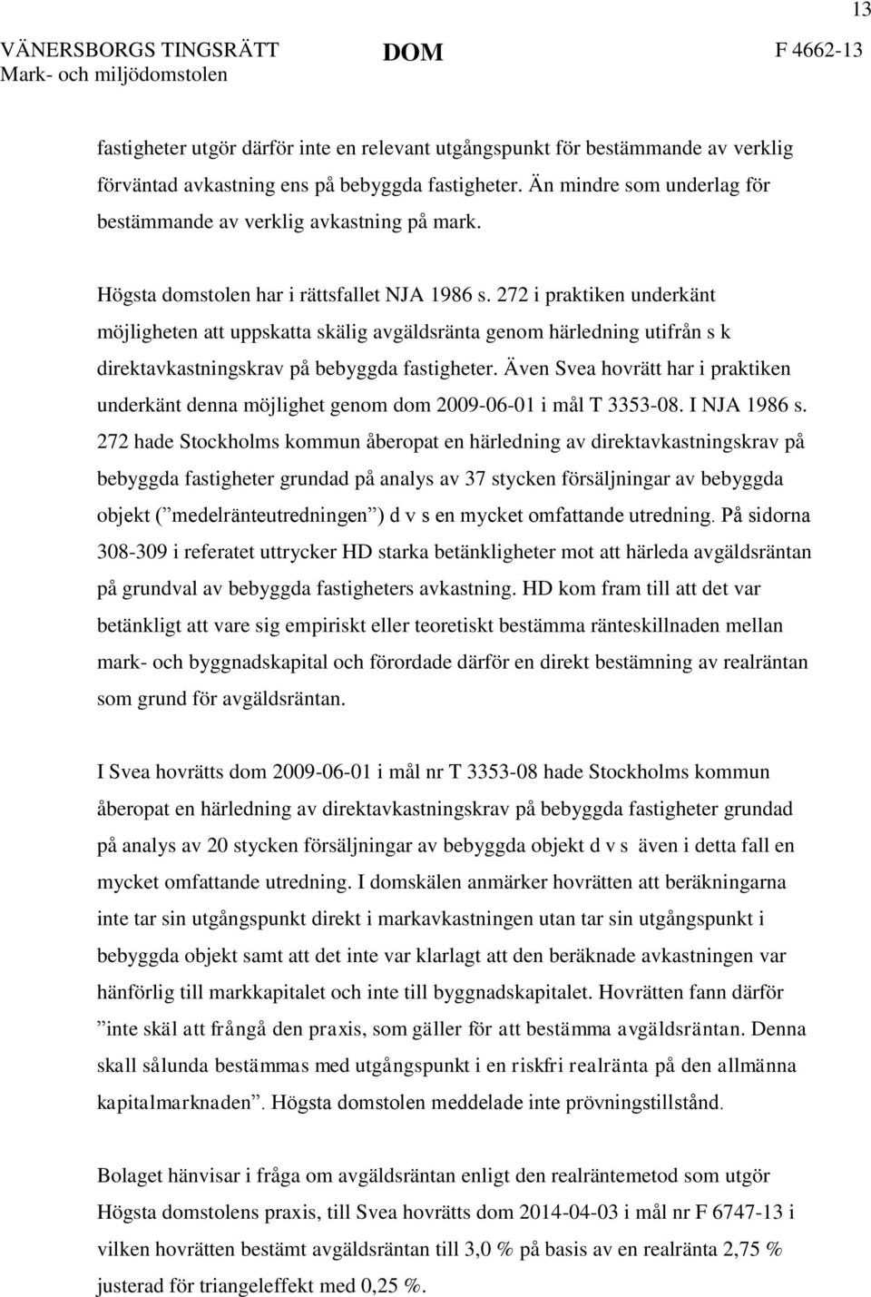 272 i praktiken underkänt möjligheten att uppskatta skälig avgäldsränta genom härledning utifrån s k direktavkastningskrav på bebyggda fastigheter.
