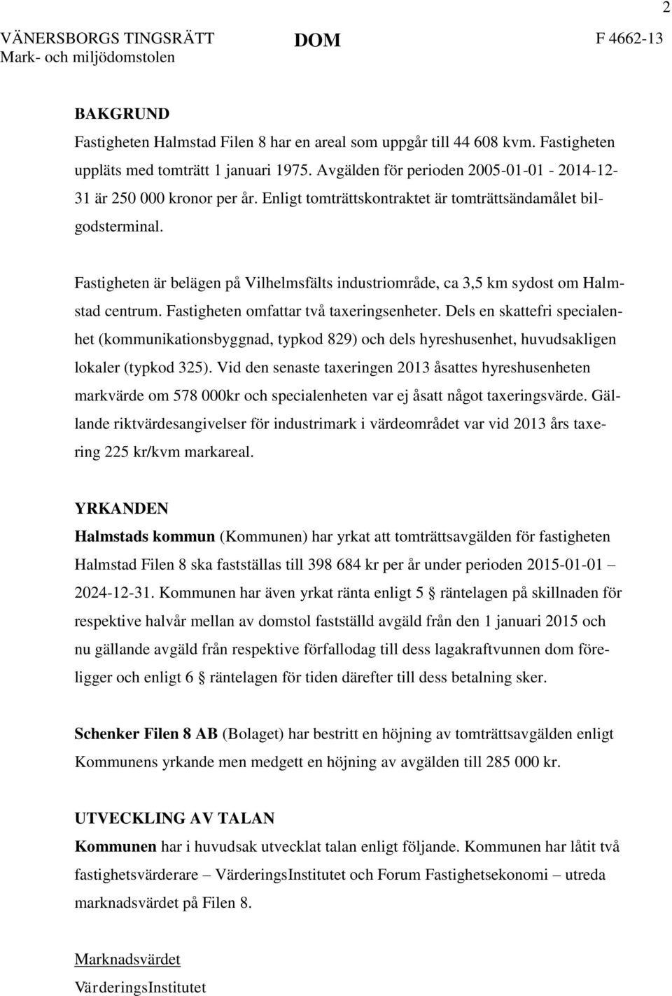 Fastigheten omfattar två taxeringsenheter. Dels en skattefri specialenhet (kommunikationsbyggnad, typkod 829) och dels hyreshusenhet, huvudsakligen lokaler (typkod 325).
