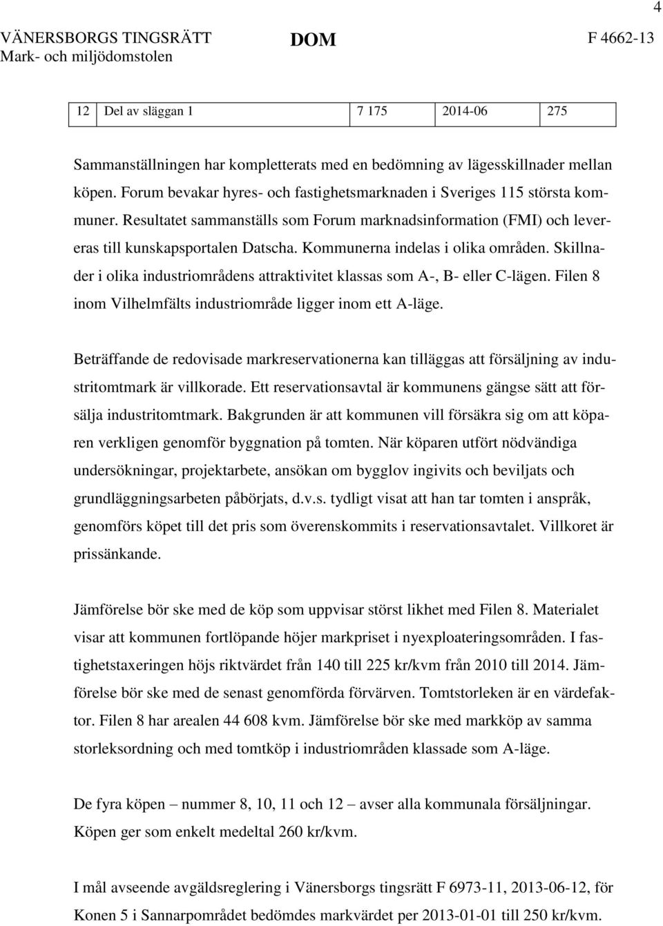 Kommunerna indelas i olika områden. Skillnader i olika industriområdens attraktivitet klassas som A-, B- eller C-lägen. Filen 8 inom Vilhelmfälts industriområde ligger inom ett A-läge.