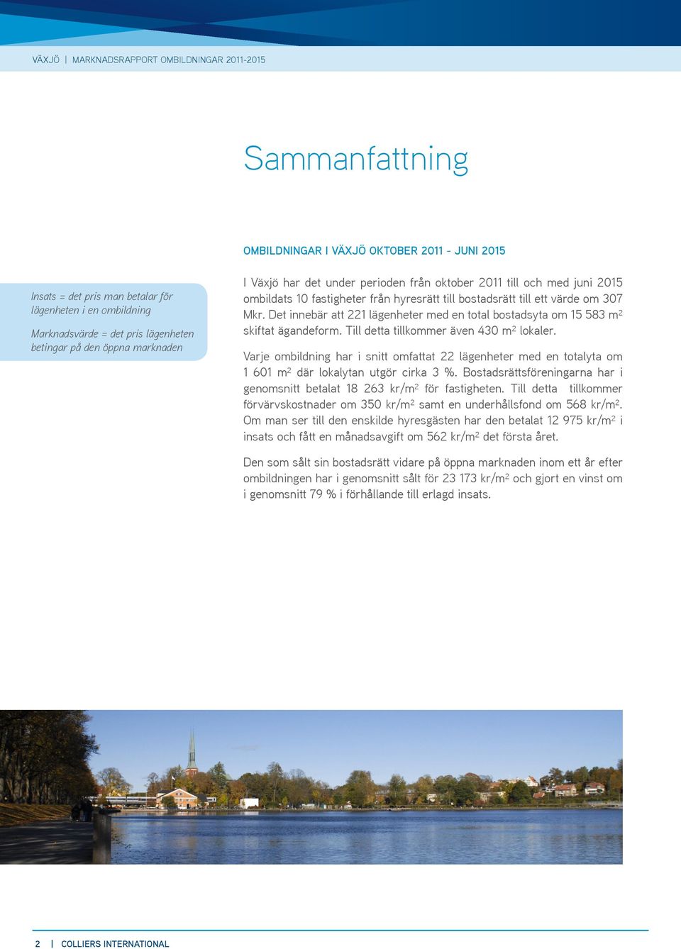 Det innebär att 221 lägenheter med en total bostadsyta om 15 583 m² skiftat ägandeform. Till detta tillkommer även 430 m² lokaler.