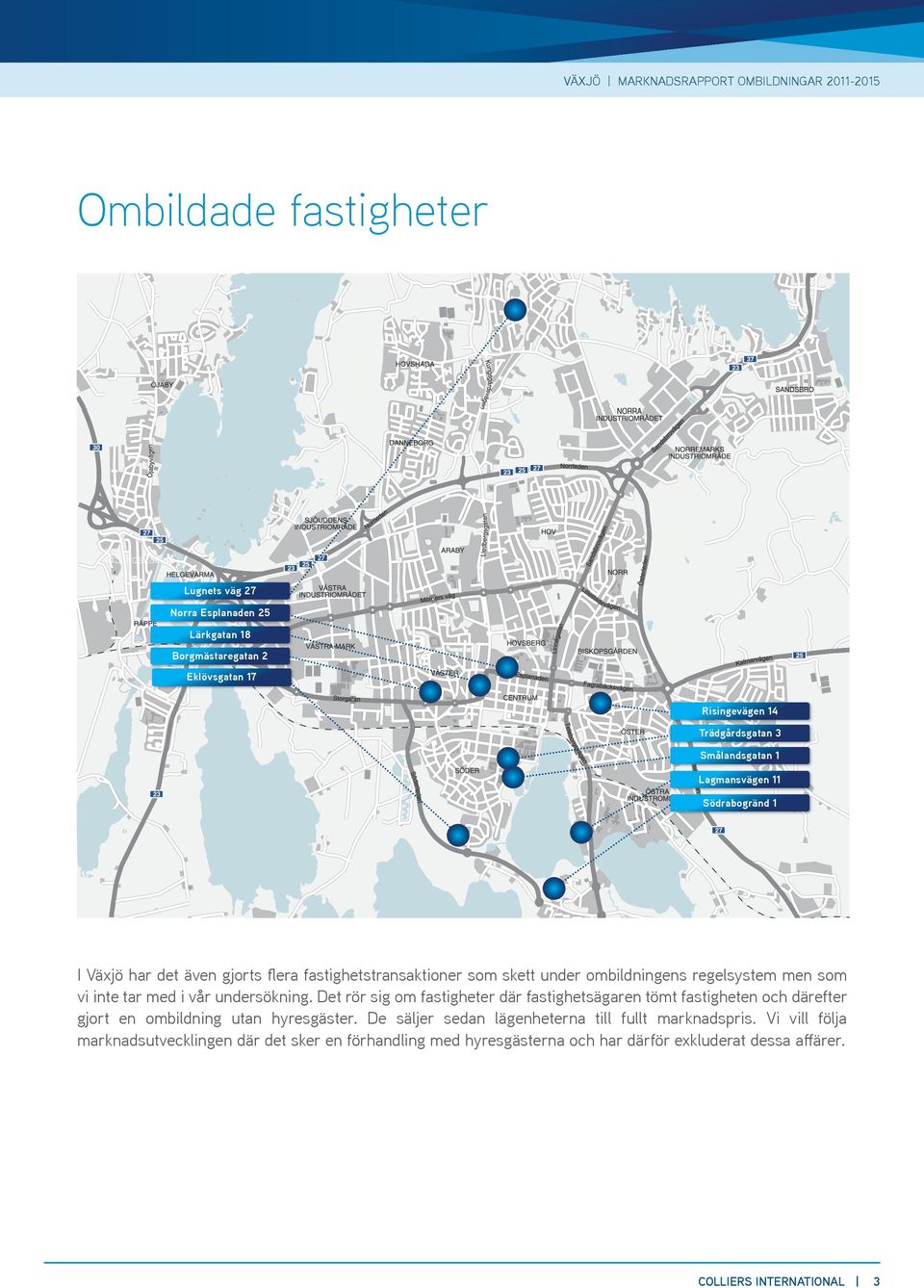 i vår undersökning. Det rör sig om fastigheter där fastighetsägaren tömt fastigheten och därefter gjort en ombildning utan hyresgäster.