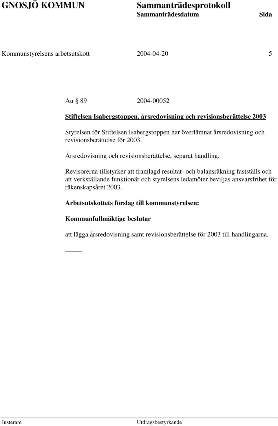 Revisorerna tillstyrker att framlagd resultat- och balansräkning fastställs och att verkställande funktionär och styrelsens ledamöter beviljas ansvarsfrihet