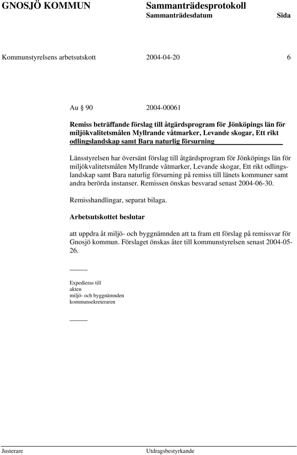 odlingslandskap samt Bara naturlig försurning på remiss till länets kommuner samt andra berörda instanser. Remissen önskas besvarad senast 2004-06-30. Remisshandlingar, separat bilaga.