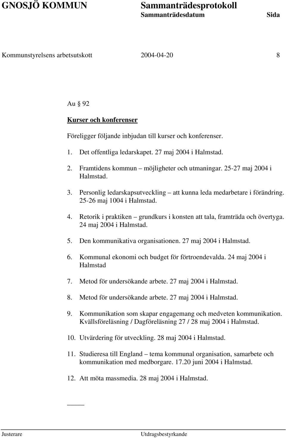 Retorik i praktiken grundkurs i konsten att tala, framträda och övertyga. 24 maj 2004 i Halmstad. 5. Den kommunikativa organisationen. 27 maj 2004 i Halmstad. 6.