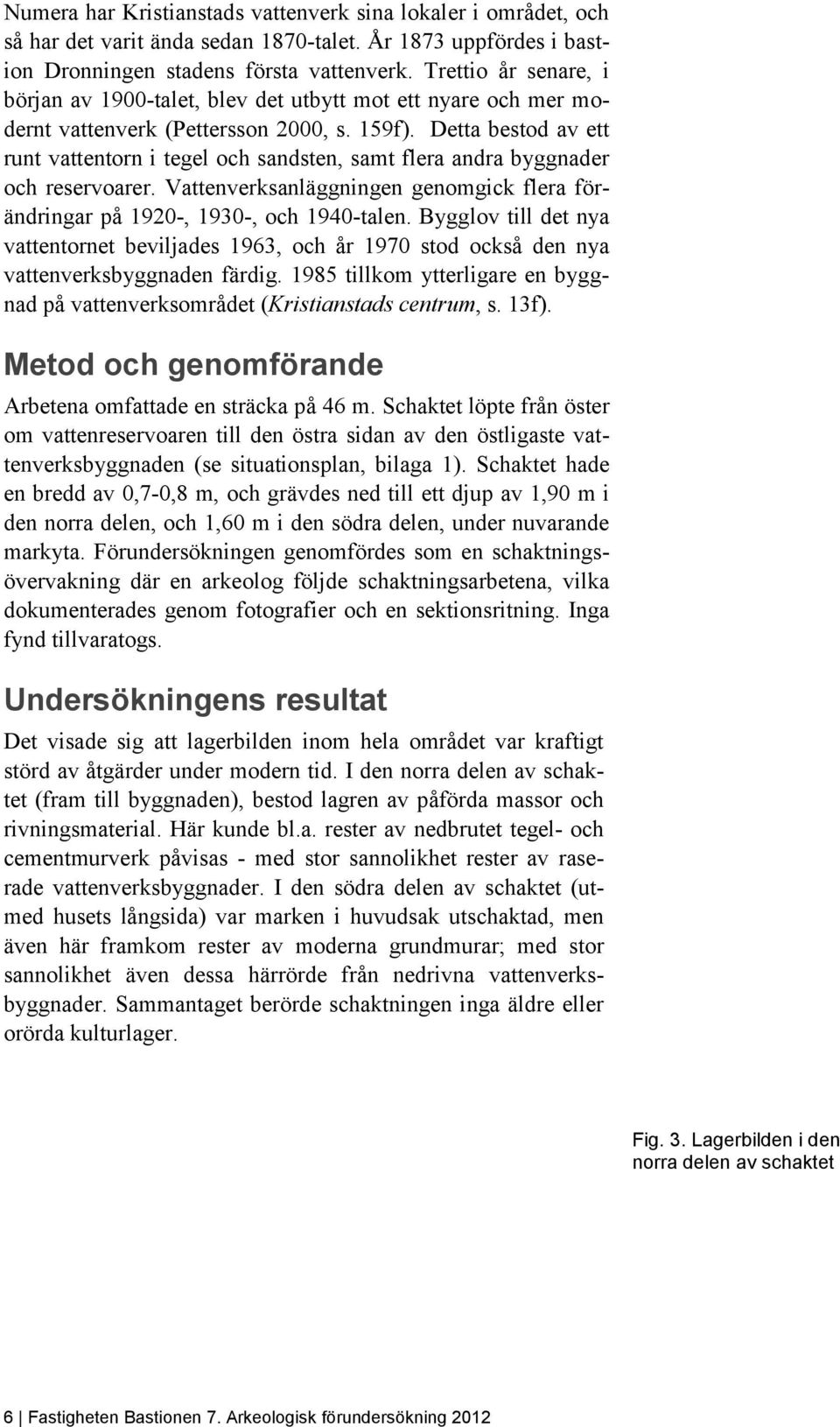 Detta bestod av ett runt vattentorn i tegel och sandsten, samt flera andra byggnader och reservoarer. Vattenverksanläggningen genomgick flera förändringar på 1920-, 1930-, och 1940-talen.