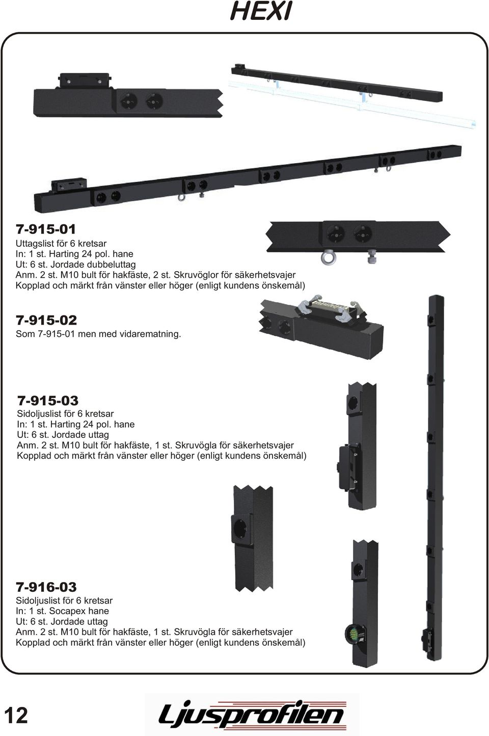7-915-03 Sidoljuslist för 6 kretsar In: 1 st. Harting 24 pol. hane Ut: 6 st. Jordade uttag Anm. 2 st. M10 bult för hakfäste, 1 st.