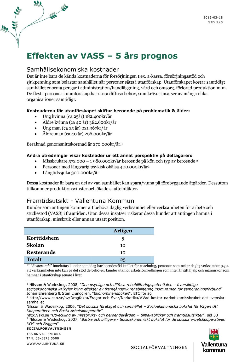 Utanförskapet kostar samtidigt samhället enorma pengar i administration/handläggning, vård och omsorg, förlorad produktion m.m. De flesta personer i utanförskap har stora diffusa behov, som kräver insatser av många olika organisationer samtidigt.