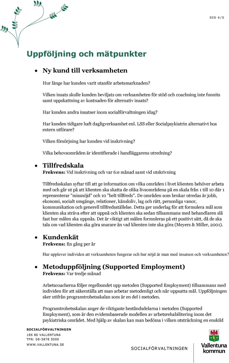 Har kunden tidigare haft dagligverksamhet enl. LSS eller Socialpsykiatrin alternativt hos extern utförare? Vilken försörjning har kunden vid inskrivning?