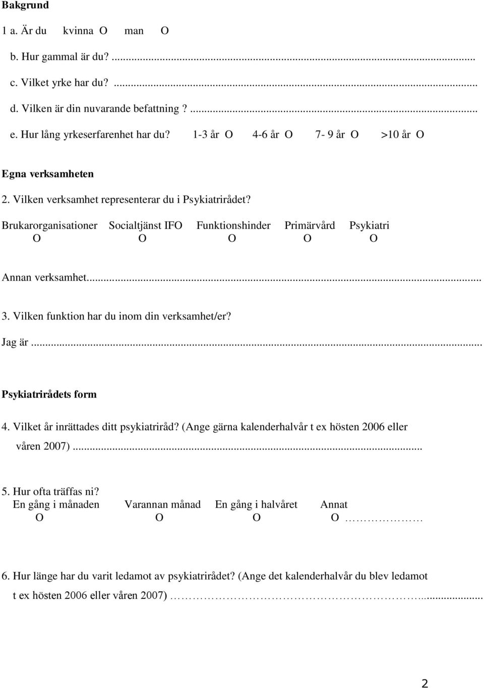 Brukarorganisationer Socialtjänst IF Funktionshinder Primärvård Psykiatri Annan verksamhet... 3. Vilken funktion har du inom din verksamhet/er? Jag är... Psykiatrirådets form 4.