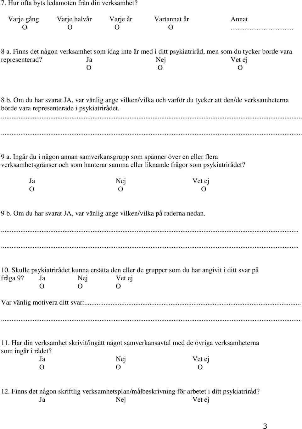 m du har svarat JA, var vänlig ange vilken/vilka och varför du tycker att den/de verksamheterna borde vara representerade i psykiatrirådet. 9 a.