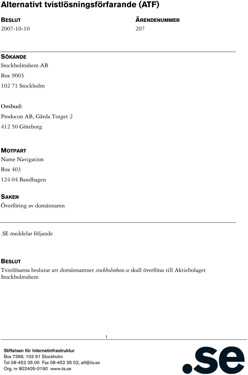 MOTPART Name Navigation Box 403 124 04 Bandhagen SAKEN Överföring av domännamn.