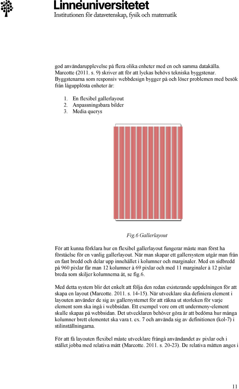 6 Gallerlayout För att kunna förklara hur en flexibel gallerlayout fungerar måste man först ha förståelse för en vanlig gallerlayout.