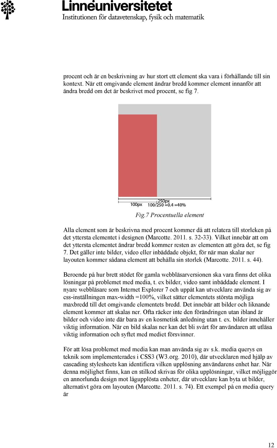 7 Procentuella element Alla element som är beskrivna med procent kommer då att relatera till storleken på det yttersta elementet i designen (Marcotte. 2011. s. 32-33).