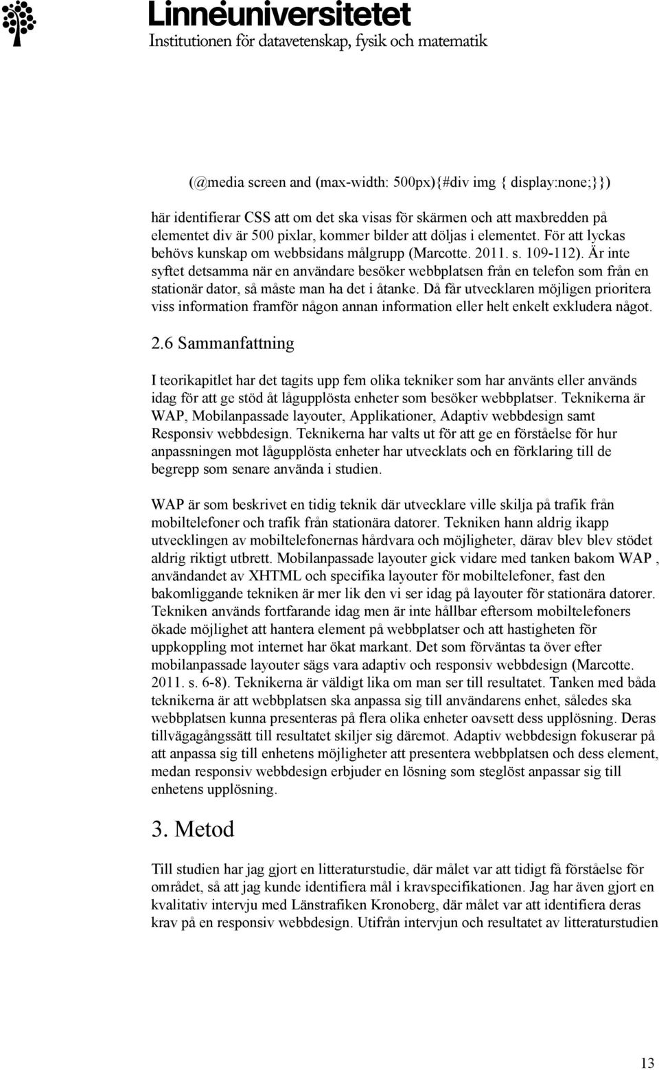 Är inte syftet detsamma när en användare besöker webbplatsen från en telefon som från en stationär dator, så måste man ha det i åtanke.