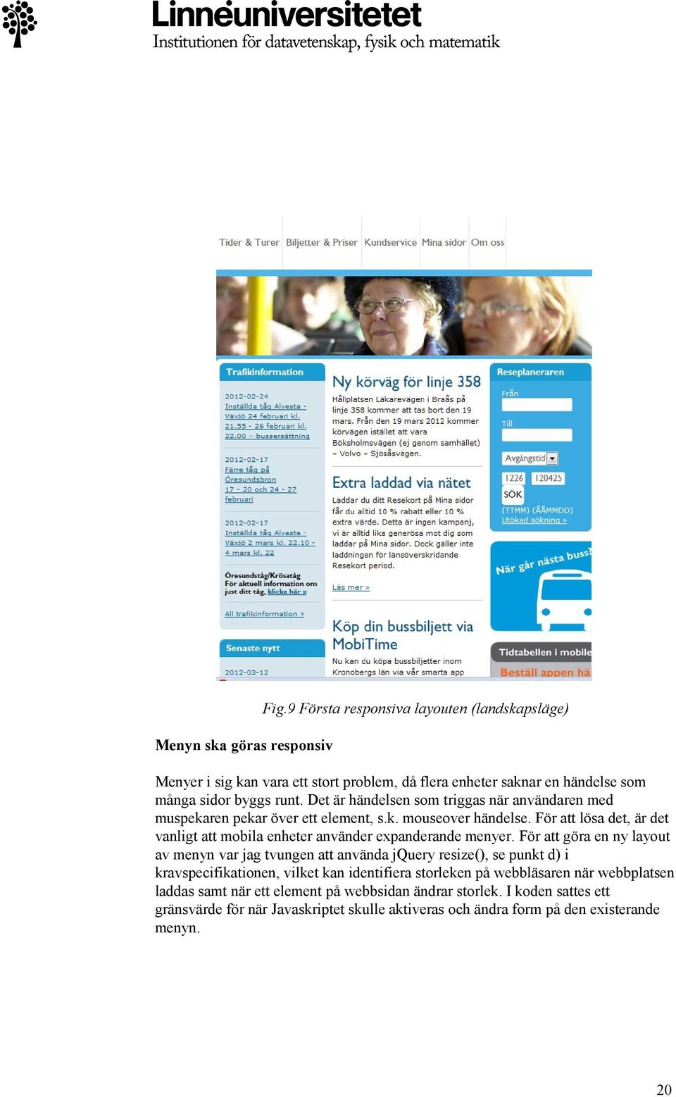 För att lösa det, är det vanligt att mobila enheter använder expanderande menyer.