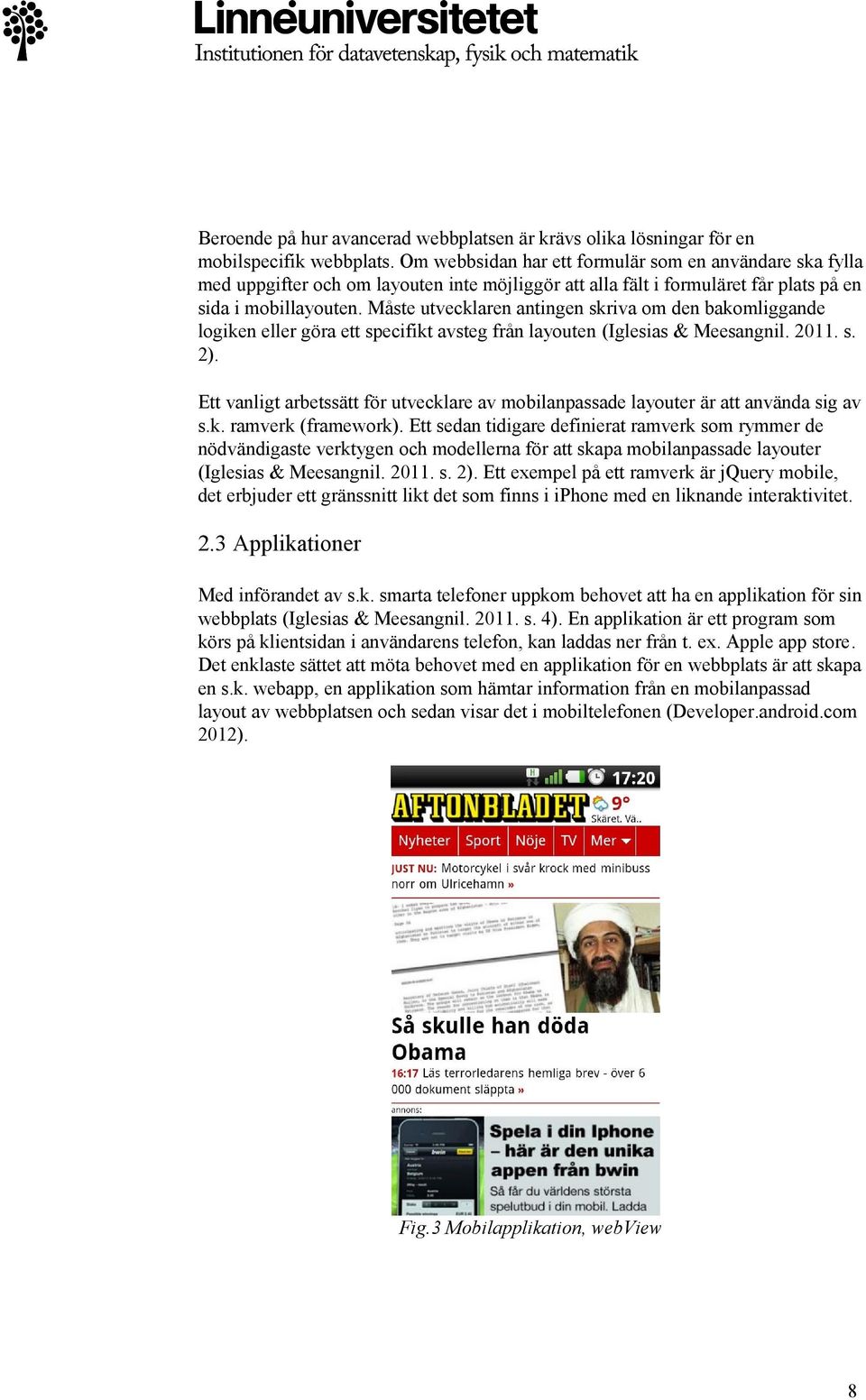 Måste utvecklaren antingen skriva om den bakomliggande logiken eller göra ett specifikt avsteg från layouten (Iglesias & Meesangnil. 2011. s. 2).