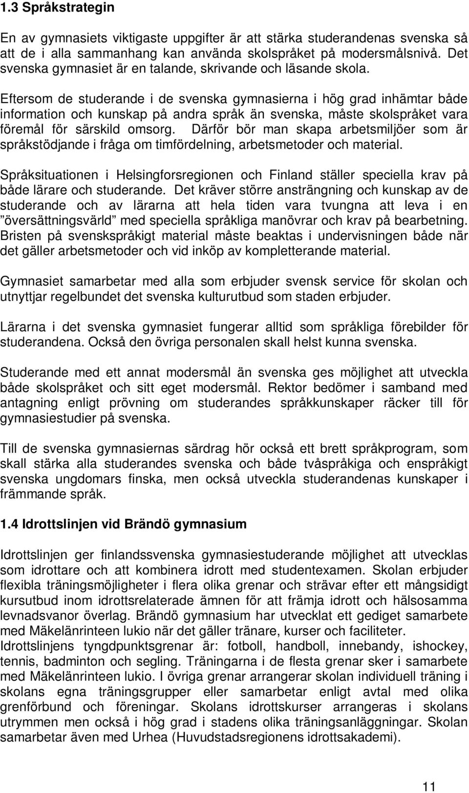 Eftersom de studerande i de svenska gymnasierna i hög grad inhämtar både information och kunskap på andra språk än svenska, måste skolspråket vara föremål för särskild omsorg.