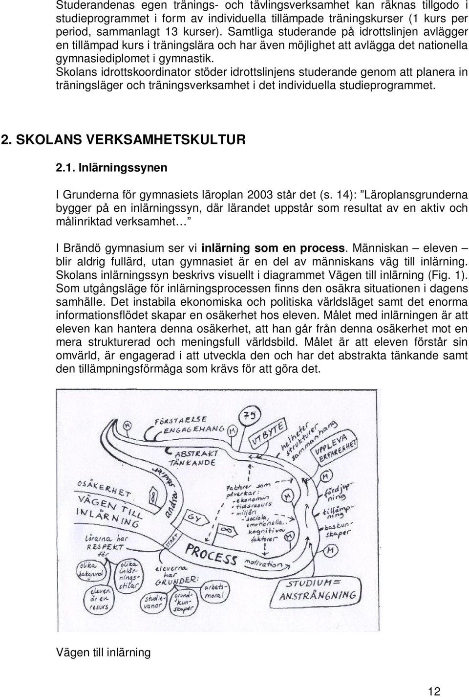 Skolans idrottskoordinator stöder idrottslinjens studerande genom att planera in träningsläger och träningsverksamhet i det individuella studieprogrammet. 2. SKOLANS VERKSAMHETSKULTUR 2.1.