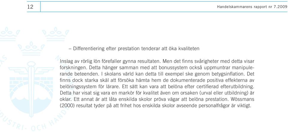 I skolans värld kan detta till exempel ske genom betygsinflation. Det finns dock starka skäl att försöka hämta hem de dokumenterade positiva effekterna av belöningssystem för lärare.