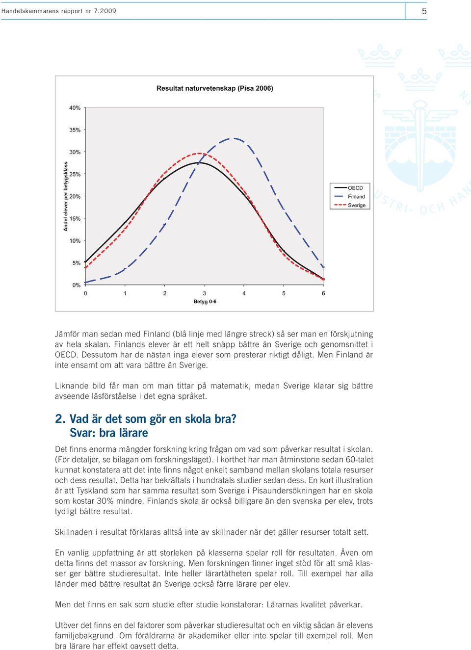 Liknande bild får man om man tittar på matematik, medan Sverige klarar sig bättre avseende läsförståelse i det egna språket. 2. Vad är det som gör en skola bra?