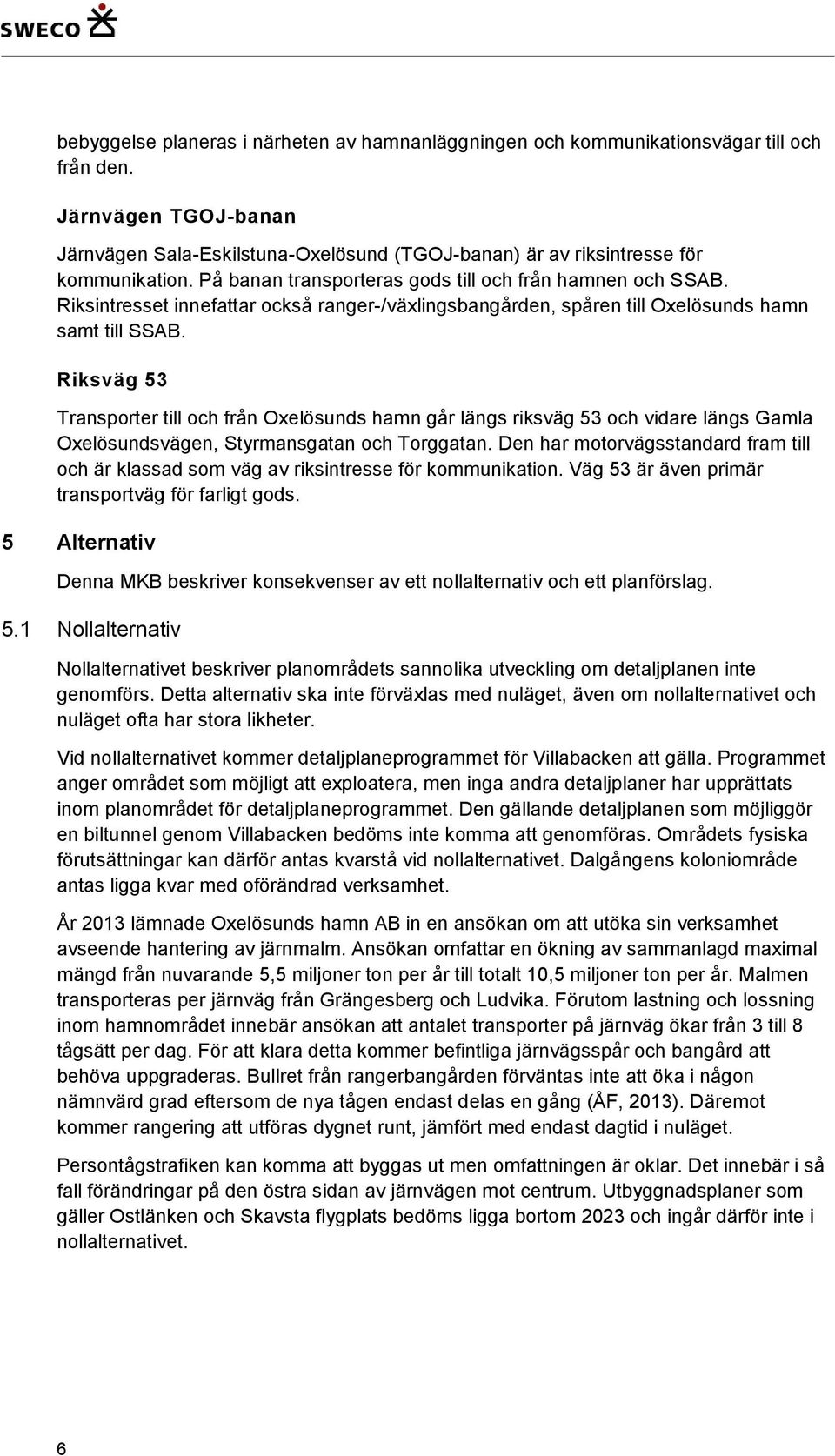 Riksintresset innefattar också ranger-/växlingsbangården, spåren till Oxelösunds hamn samt till SSAB.