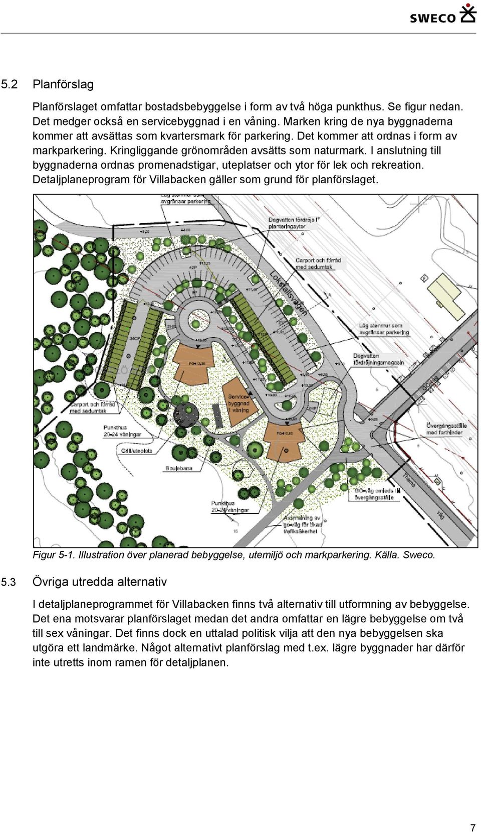 I anslutning till byggnaderna ordnas promenadstigar, uteplatser och ytor för lek och rekreation. Detaljplaneprogram för Villabacken gäller som grund för planförslaget. Figur 5-1.