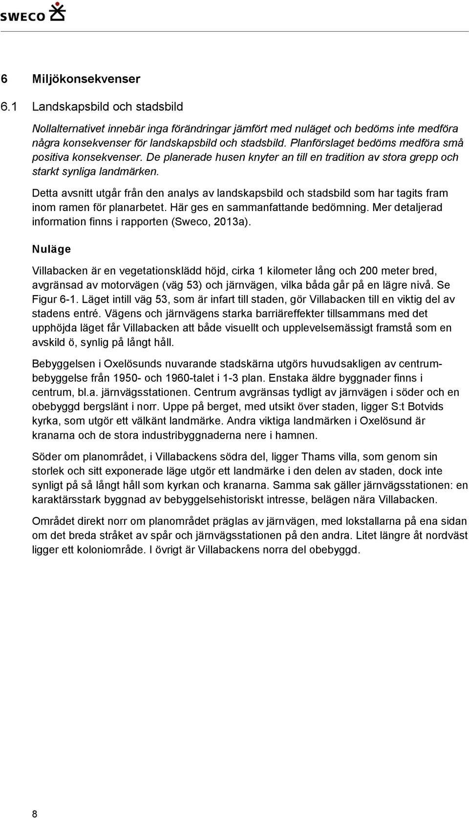 Detta avsnitt utgår från den analys av landskapsbild och stadsbild som har tagits fram inom ramen för planarbetet. Här ges en sammanfattande bedömning.