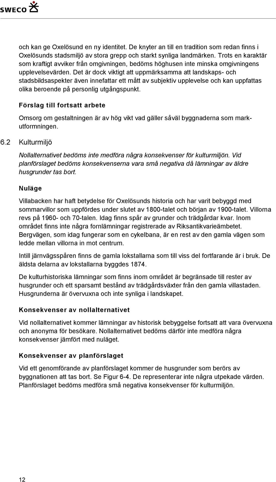 Det är dock viktigt att uppmärksamma att landskaps- och stadsbildsaspekter även innefattar ett mått av subjektiv upplevelse och kan uppfattas olika beroende på personlig utgångspunkt.