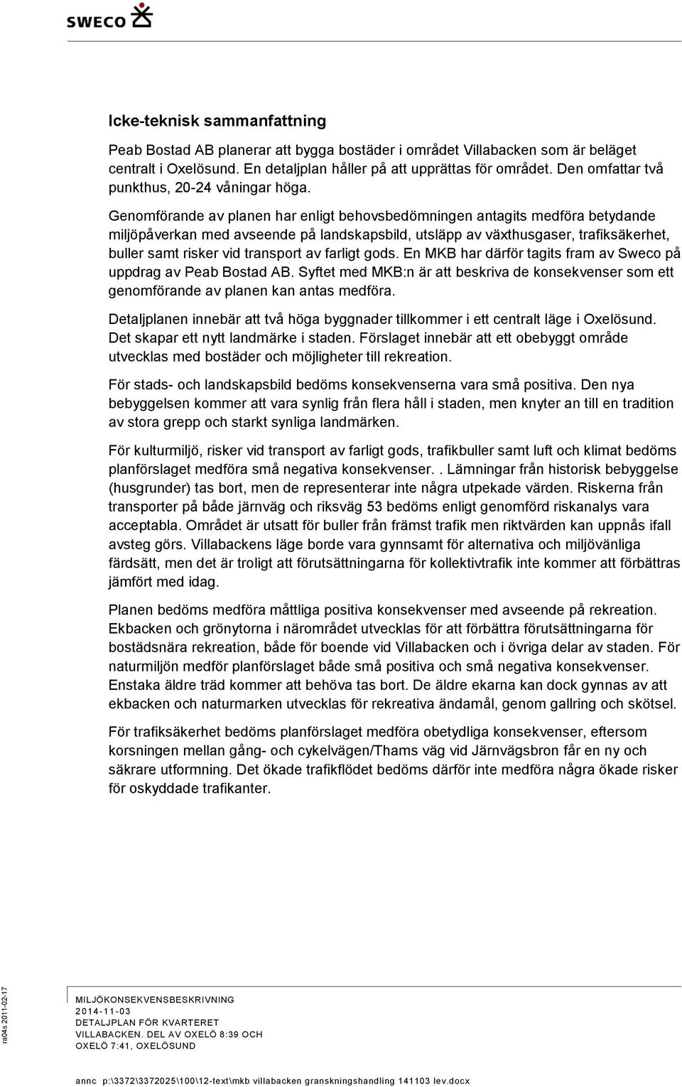 Genomförande av planen har enligt behovsbedömningen antagits medföra betydande miljöpåverkan med avseende på landskapsbild, utsläpp av växthusgaser, trafiksäkerhet, buller samt risker vid transport