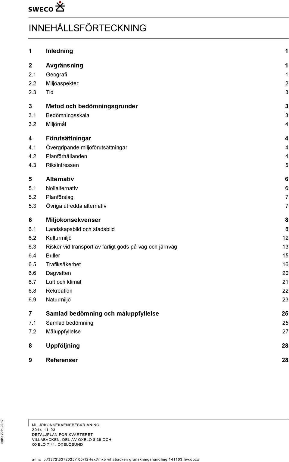 3 Övriga utredda alternativ 7 6 Miljökonsekvenser 8 6.1 Landskapsbild och stadsbild 8 6.2 Kulturmiljö 12 6.3 Risker vid transport av farligt gods på väg och järnväg 13 6.4 Buller 15 6.