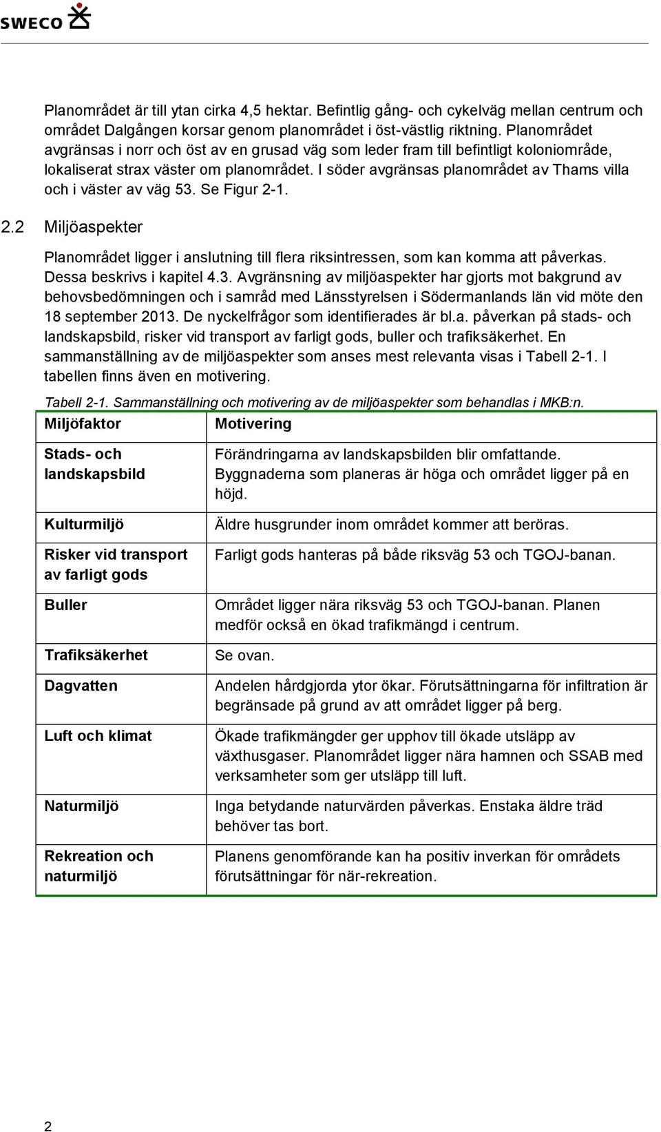 I söder avgränsas planområdet av Thams villa och i väster av väg 53. Se Figur 2-1. 2.2 Miljöaspekter Planområdet ligger i anslutning till flera riksintressen, som kan komma att påverkas.