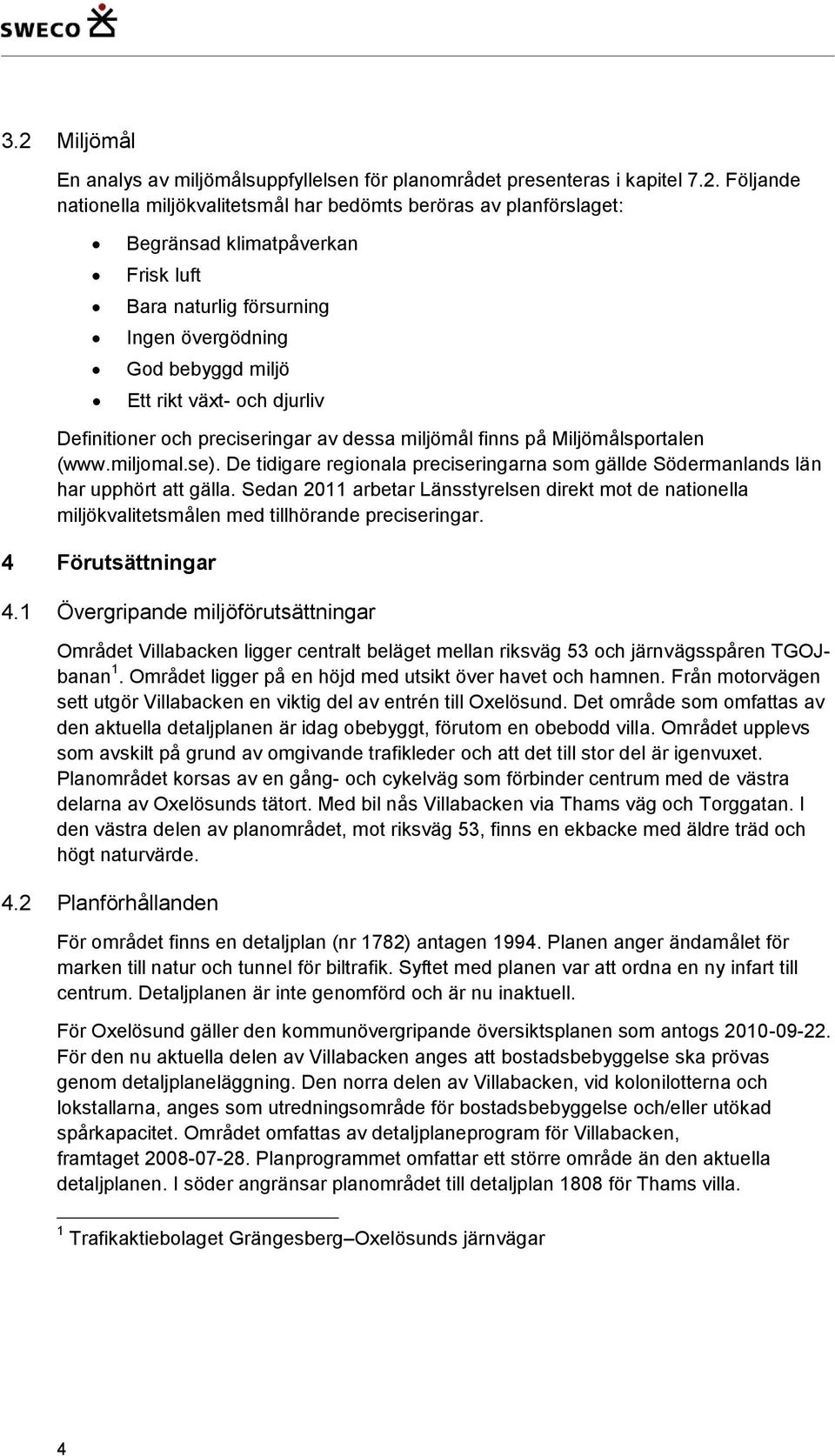 De tidigare regionala preciseringarna som gällde Södermanlands län har upphört att gälla. Sedan 2011 arbetar Länsstyrelsen direkt mot de nationella miljökvalitetsmålen med tillhörande preciseringar.