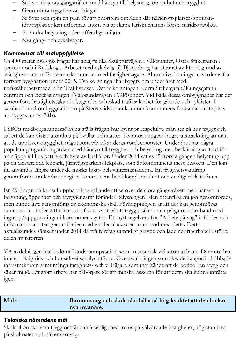 Förändra belysning i den offentliga miljön. Nya gång- och cykelvägar. Kommentar till måluppfyllelse Ca 400 meter nya cykelvägar har anlagts bl.