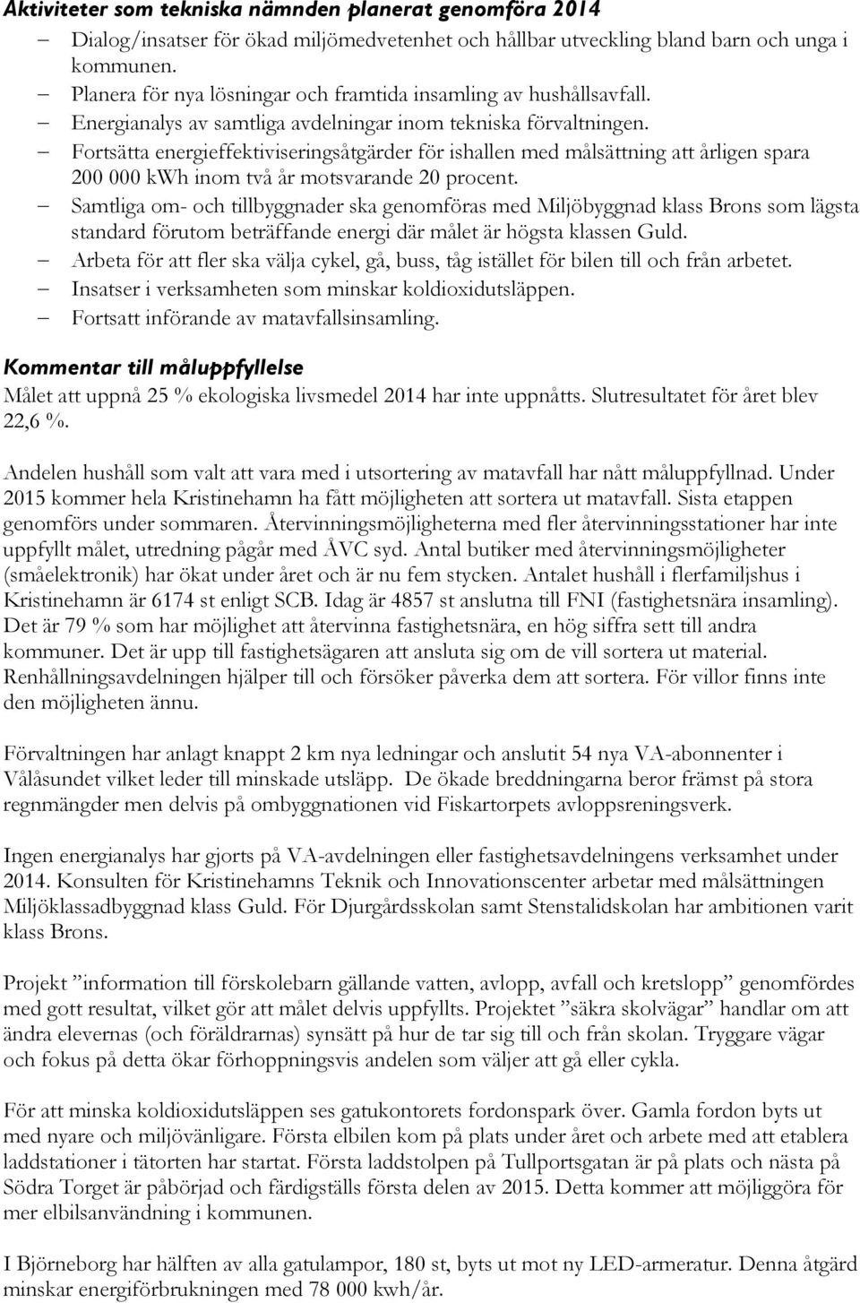 Fortsätta energieffektiviseringsåtgärder för ishallen med målsättning att årligen spara 200 000 kwh inom två år motsvarande 20 procent.