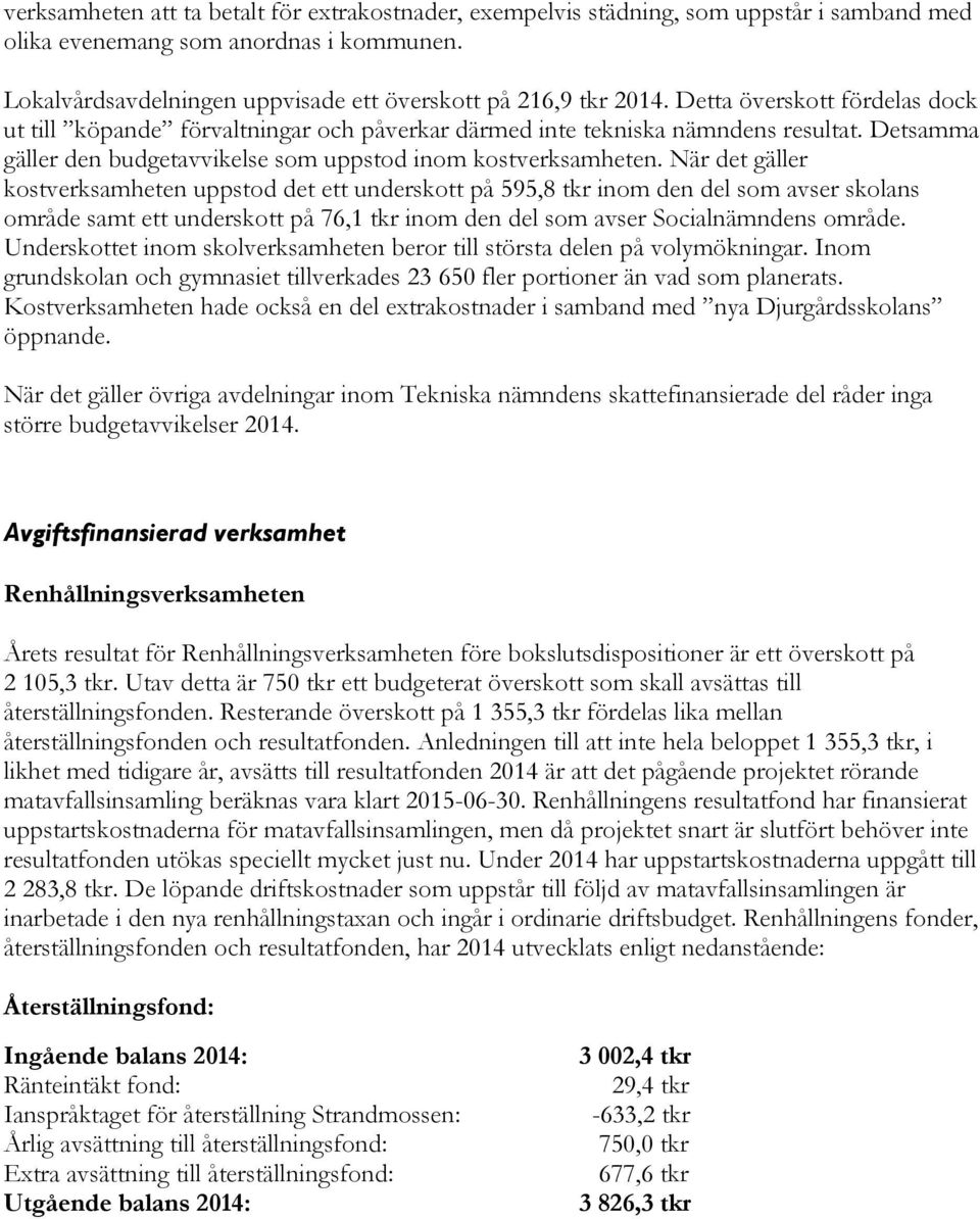 När det gäller kostverksamheten uppstod det ett underskott på 595,8 tkr inom den del som avser skolans område samt ett underskott på 76,1 tkr inom den del som avser Socialnämndens område.