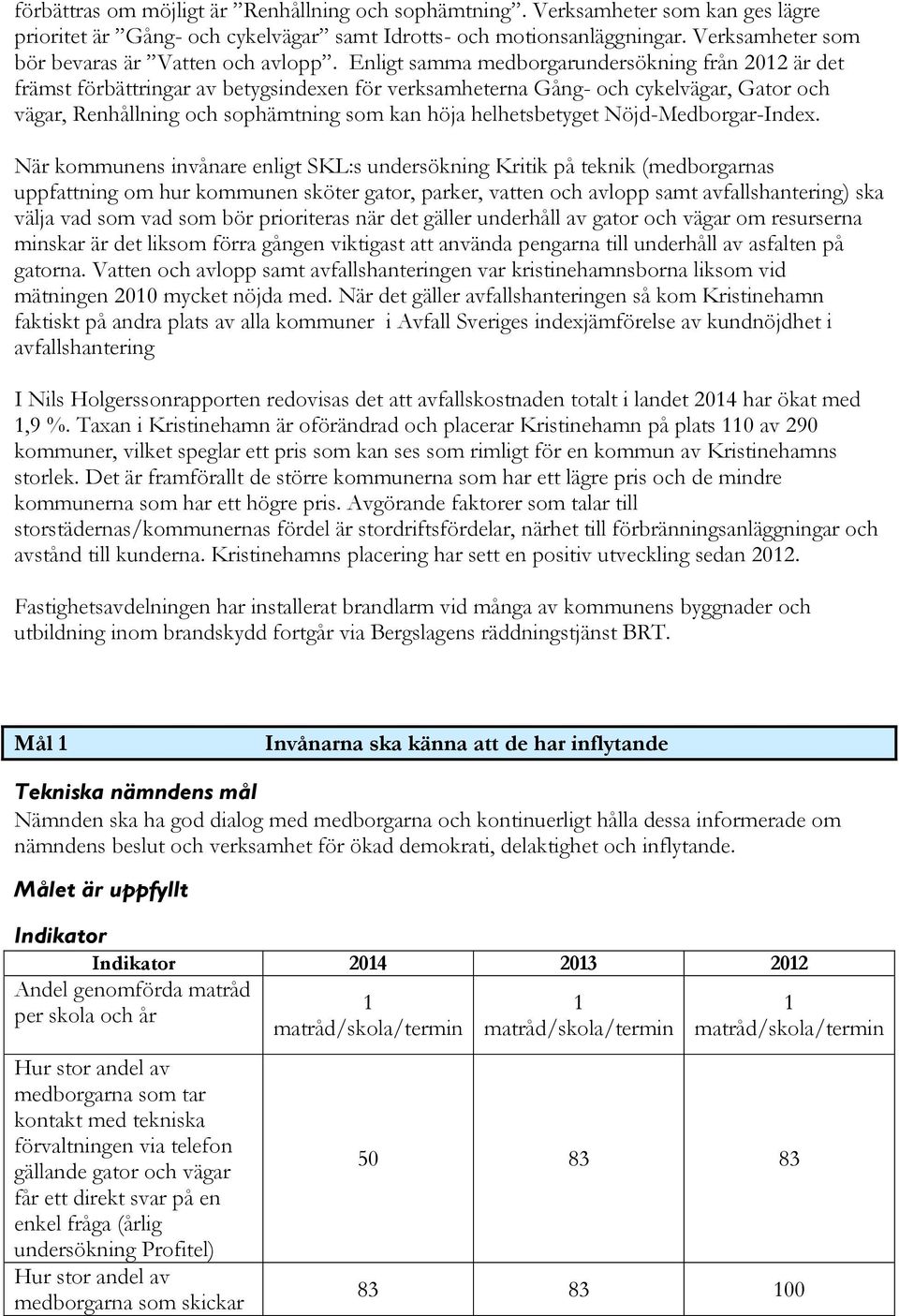 Enligt samma medborgarundersökning från 2012 är det främst förbättringar av betygsindexen för verksamheterna Gång- och cykelvägar, Gator och vägar, Renhållning och sophämtning som kan höja