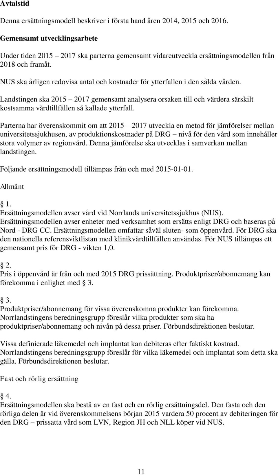 NUS ska årligen redovisa antal och kostnader för ytterfallen i den sålda vården.