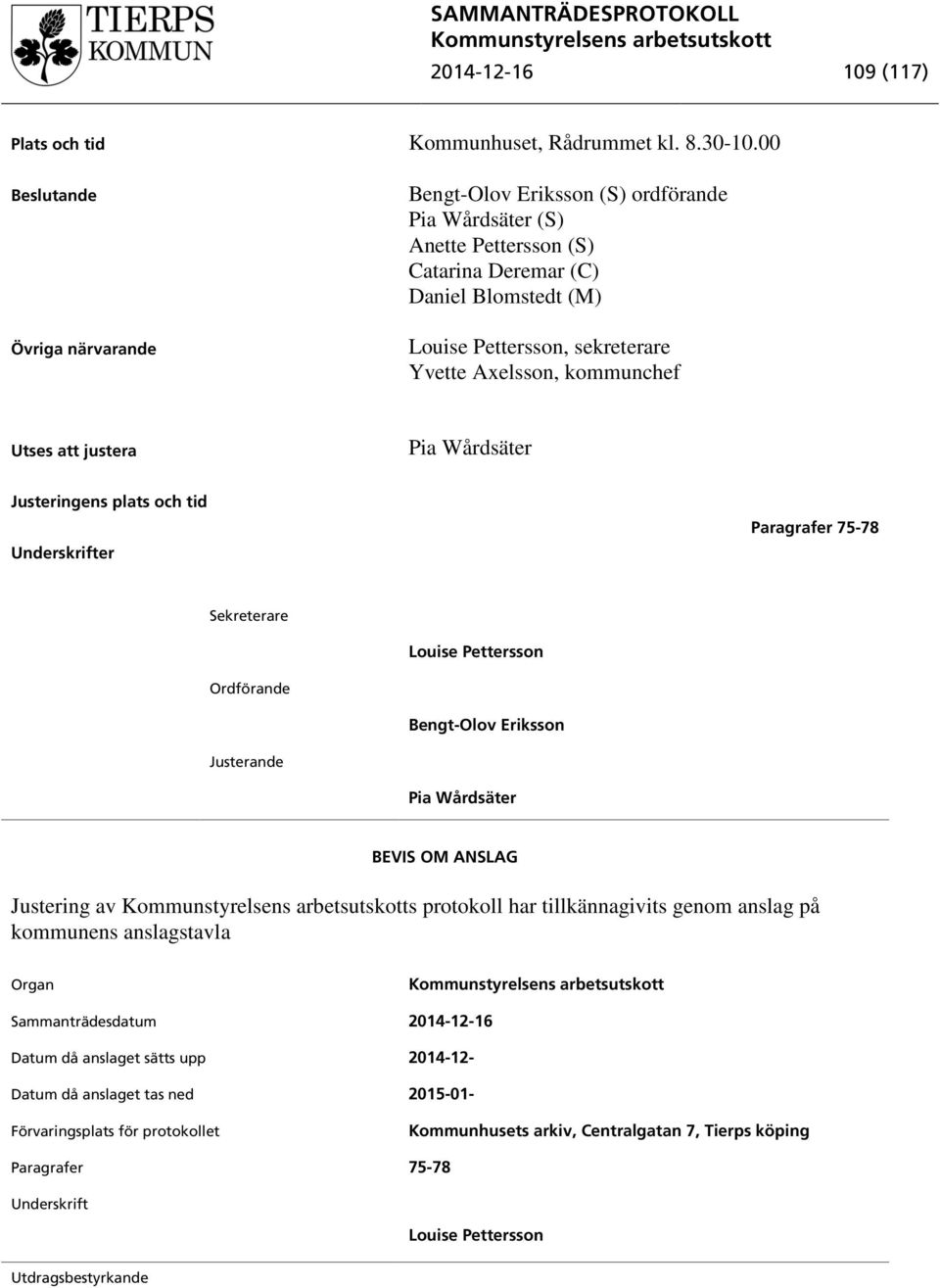 kommunchef Utses att justera Pia Wårdsäter Justeringens plats och tid Underskrifter Paragrafer 75-78 Sekreterare Louise Pettersson Ordförande Bengt-Olov Eriksson Justerande Pia Wårdsäter BEVIS OM