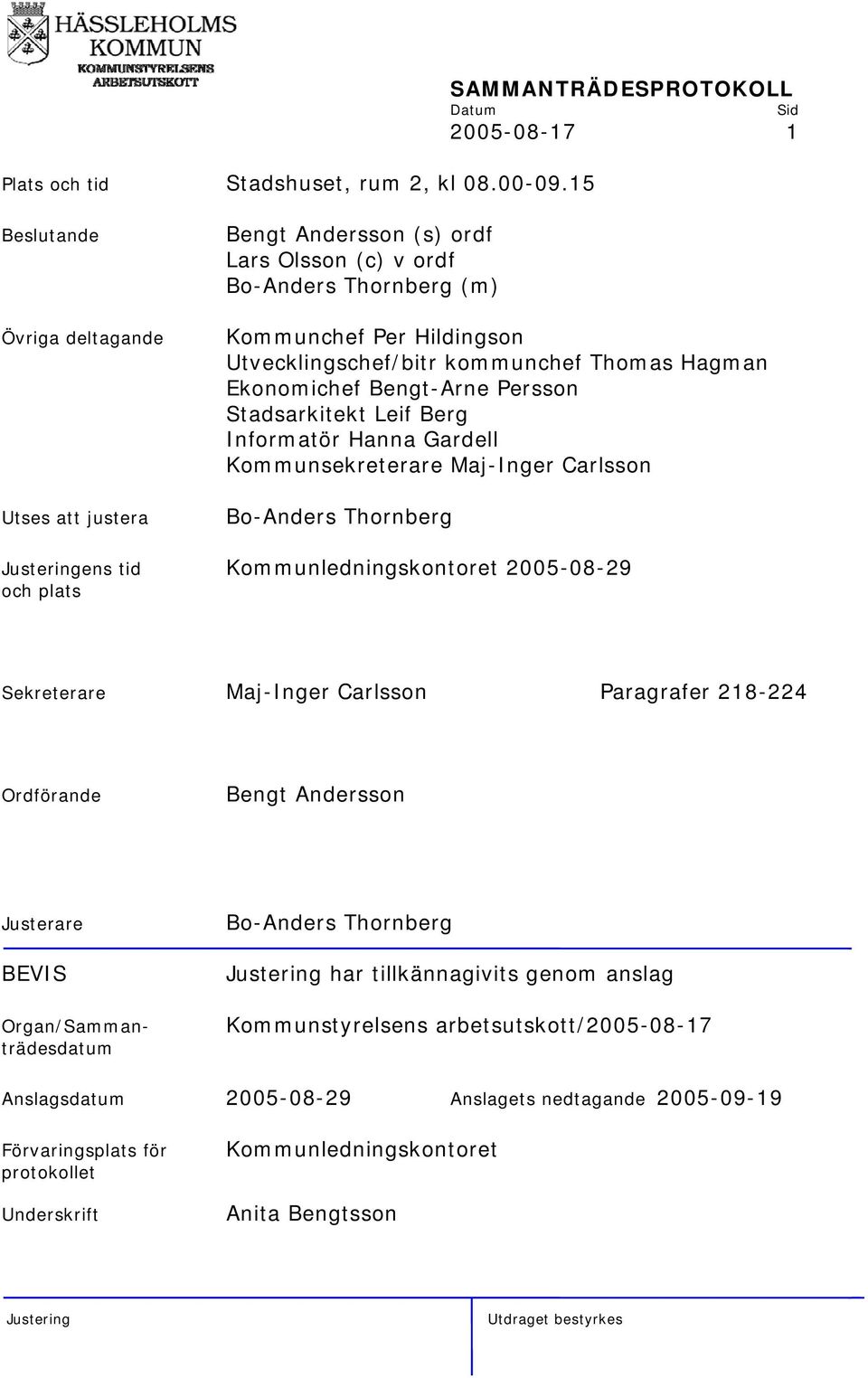 Utvecklingschef/bitr kommunchef Thomas Hagman Ekonomichef Bengt-Arne Persson Stadsarkitekt Leif Berg Informatör Hanna Gardell Kommunsekreterare Maj-Inger Carlsson Bo-Anders Thornberg ens tid