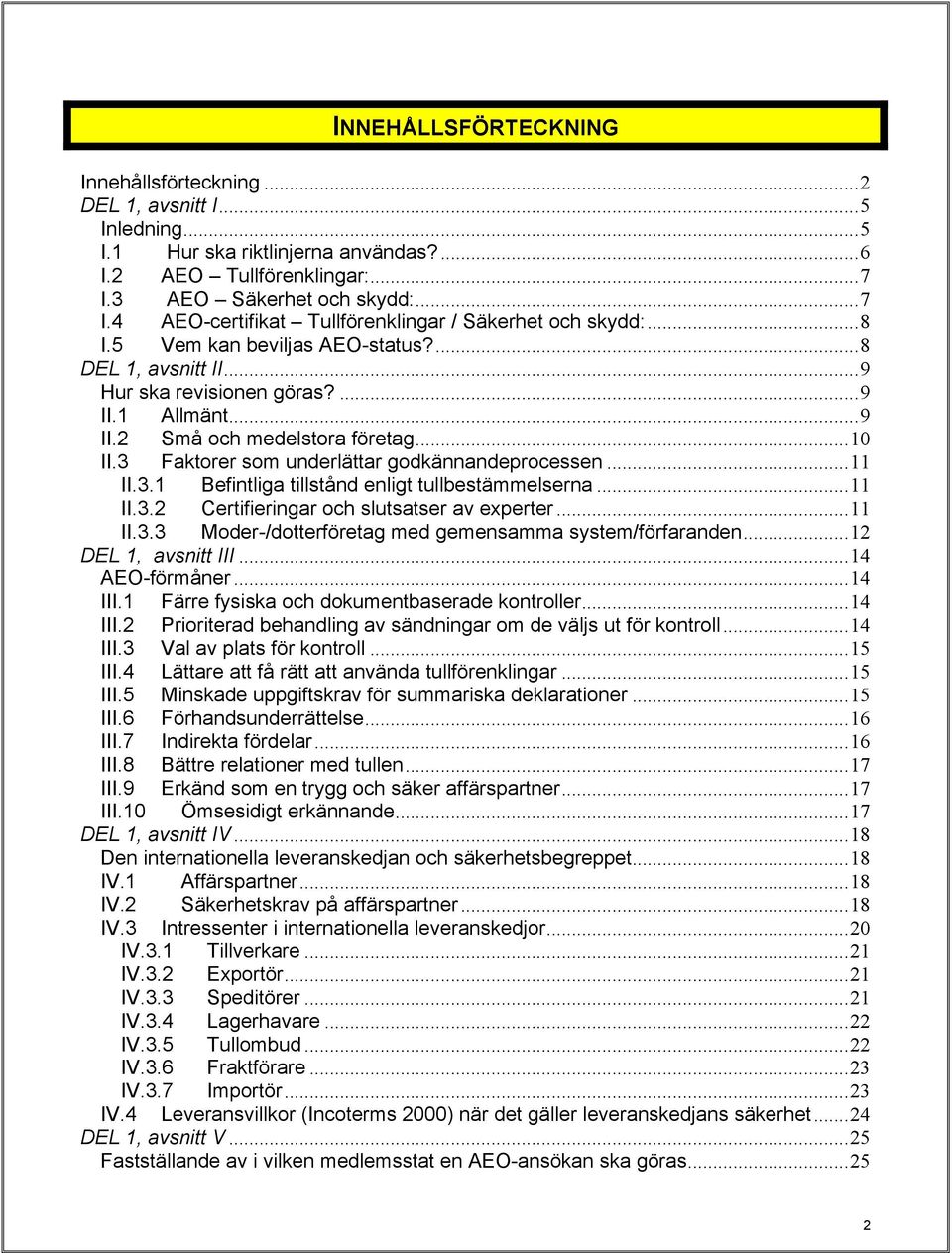 1 Allmänt...9 II.2 Små och medelstora företag...10 II.3 Faktorer som underlättar godkännandeprocessen...11 II.3.1 Befintliga tillstånd enligt tullbestämmelserna...11 II.3.2 Certifieringar och slutsatser av experter.