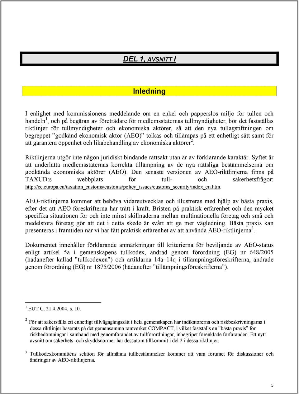 att garantera öppenhet och likabehandling av ekonomiska aktörer 2. Riktlinjerna utgör inte någon juridiskt bindande rättsakt utan är av förklarande karaktär.