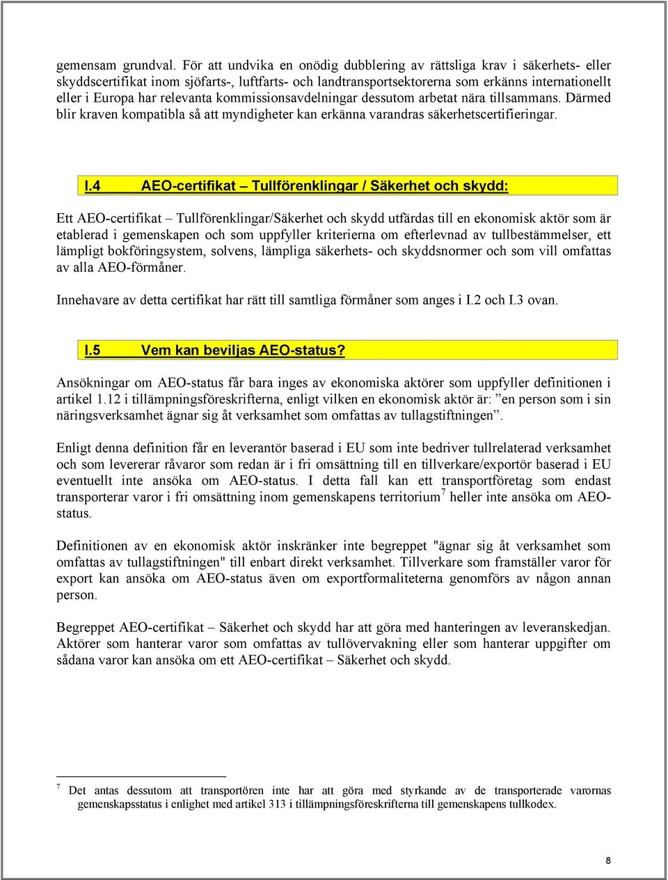 relevanta kommissionsavdelningar dessutom arbetat nära tillsammans. Därmed blir kraven kompatibla så att myndigheter kan erkänna varandras säkerhetscertifieringar. I.