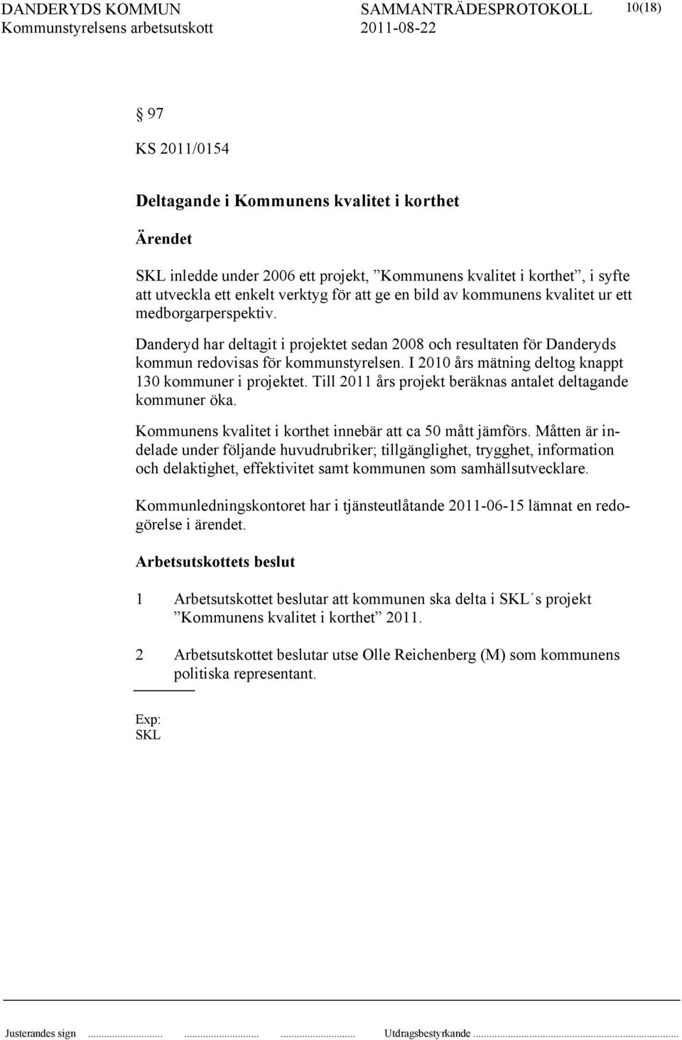 I 2010 års mätning deltog knappt 130 kommuner i projektet. Till 2011 års projekt beräknas antalet deltagande kommuner öka. Kommunens kvalitet i korthet innebär att ca 50 mått jämförs.