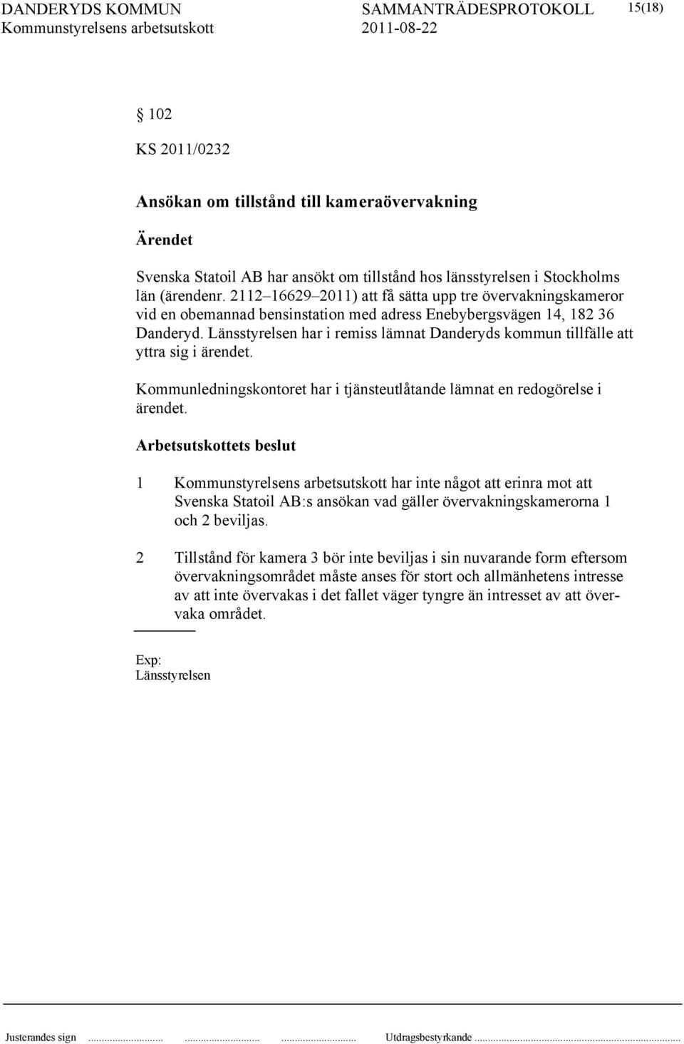 Länsstyrelsen har i remiss lämnat Danderyds kommun tillfälle att yttra sig i ärendet. Kommunledningskontoret har i tjänsteutlåtande lämnat en redogörelse i ärendet.